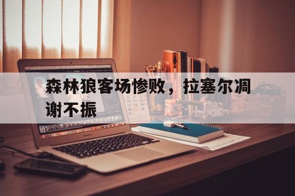 森林狼客场惨败，拉塞尔凋谢不振的简单介绍